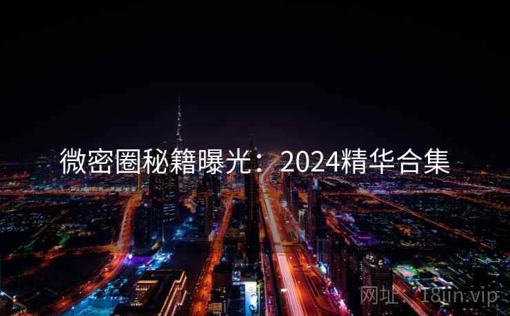 微密圈秘籍曝光：2024精华合集