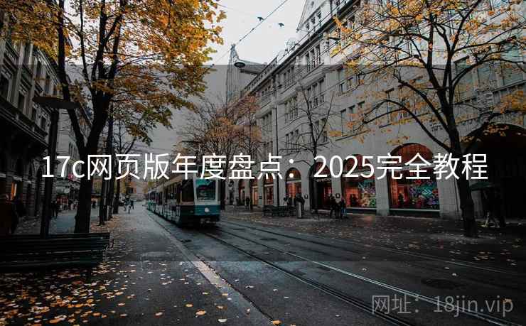 17c网页版年度盘点:2025完全教程 17c网页版年度盘点:2025完全教程