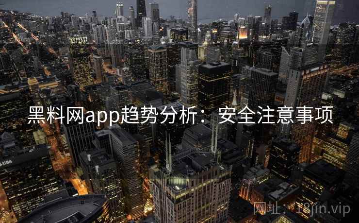 黑料网app趋势分析：安全注意事项